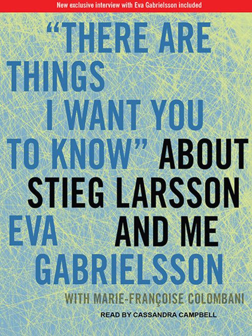 Title details for "There Are Things I Want You to Know" About Stieg Larsson and Me by Marie-Francoise Colombani - Available